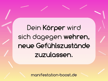 Dein Körper wird sich dagegen wehren, neue Gefühlszustände zuzulassen.