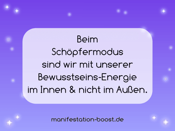Beim Schöpfermodus sind wir mit unserer Bewusstseins-Energie im Innen & nicht im Außen.