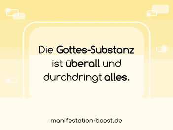 Die Gottes-Substanz ist überall und durchdringt alles.