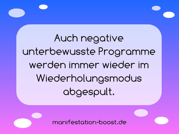 Auch negative unterbewusste Programme werden immer wieder im Wiederholungsmodus abgespult.