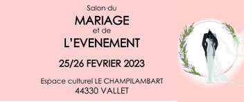 Salon du Mariage et de l'Evènement à Vallet 25 et 26 Février 2023