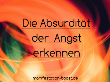 Die Absurdität der Angst erkennen