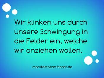 Wir klinken uns durch unsere Schwingung in die Felder ein, welche wir anziehen wollen.