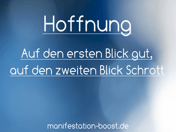 Hoffnung - auf den ersten Blick gut, auf den zweiten Schrott