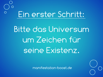 Ein erster Schritt: Bitte das Universum um Zeichen für seine Existenz.