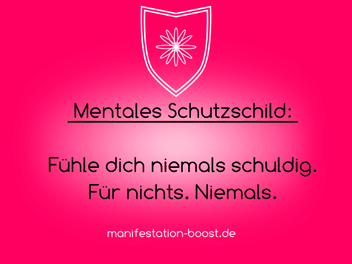 Mentales Schutzschild: Fühle dich niemals schuldig. Für nichts. Niemals.