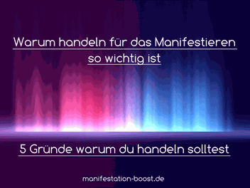 Warum handeln für das Manifestieren so wichtig ist.