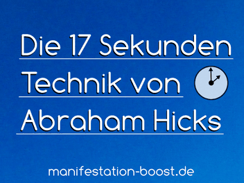Die 17 Sekunden Technik von Abraham Hicks