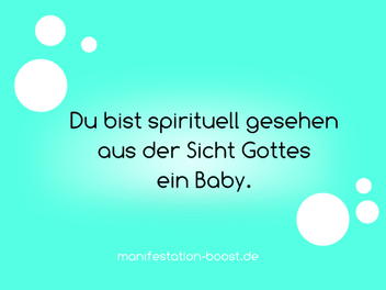 Du bist spirituell gesehen aus der Sicht Gottes ein Baby.