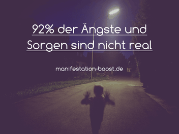 92% der Ängste und Sorgen sind nicht real - Angst ist eine Illusion