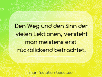 Den Weg und den Sinn der vielen Lektionen, versteht man meistens erst rückblickend betrachtet.