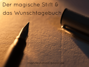 Der magische Stift und das Wunschtagebuch - Manifestations-Technik
