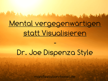 Mental vergegenwärtigen statt Visualisieren - Dr. Joe Dispenza Style