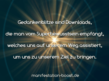 Gedankenblitze sind Downloads, die man vom Superbewusstsein empfängt, welches uns auf unserem Weg assistiert, um uns zu unserem Ziel zu bringen.