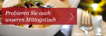 Probieren Sie auch unseren Mittagstisch
