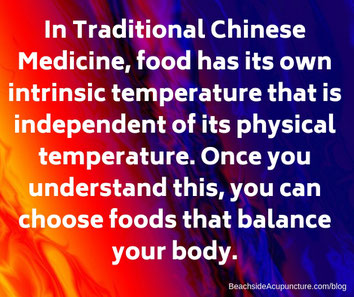 In TCM food has its own intrinsic temperature and can be used to bring balance to the body.