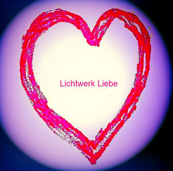 Lichwerk Liebe - Tauche ein in die Tiefe des SEINS. Entdecke die Liebe wieder, die Du bist!