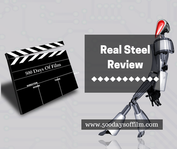 Reel Steel Film Review By 500 Days Of Film www.500daysoffilm.com