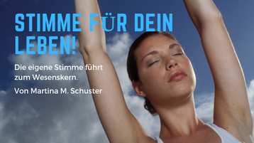 Stimme für Dein Leben! Die eigene Stimme führt zum Wesenskern. Von Martina M. Schuster, Life & Business Coaching