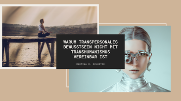 Warum Transhumanismus nicht mit einem transpersonalen Bewusstsein vereinbar ist. Ein Artikel von Martina M. Schuster, ConAquila Akademie für transpersonales Coaching