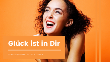 Glück ist in Dir. Von Martina M. Schuster, Coachingausbildungen