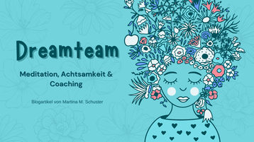 Meditation, Achtsamkeit und Coaching sind ein Dreamteam. Blogartikel von Martina M. Schuster