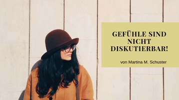 Gefühle sind nicht diskutierbar. Martina M. Schuster, Life & Business Coaching Ausbildung