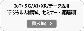 デジタル人材育成 IoT/5G/AI/XR活用 セミナー・講演会講師の詳細へ