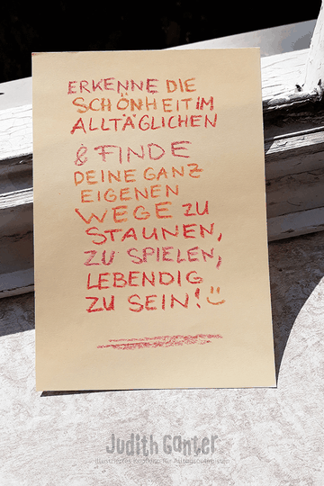 ERKENNE DIE SCHÖNHEIT IM ALLTÄGLICHEN UND FINDE DEINE GANZ EIGENEN WEGE ZU STAUNEN, ZU SPIELEN, LEBENDIG ZU SEIN - Judith Ganter - Illustriertes Kopfkino für Alltagsoptimisten - Text und Lettering Judith Ganter, Hamburg - Achtsamkeitstraining, Achtsamkeit