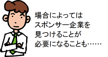 場合によってはスポンサー企業を見つけることが必要になることも……