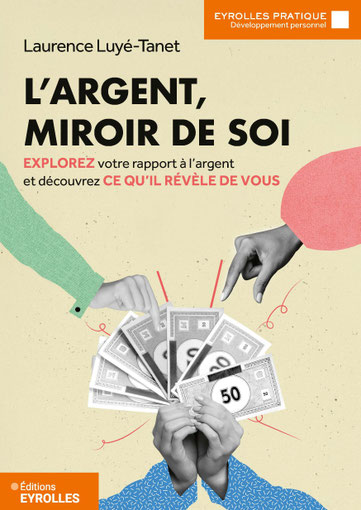 L'argent miroir de soi - explorez votre rapport à l'argent et découvrez ce qu'il révèle de vous Laurence Luyé-Tanet - Eyrolles pratique