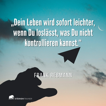 Motivierendes Zitat: "Dein Leben wird sofort leichter, wenn Du loslässt, was Du nicht kontrollieren kannst." Frank Rebmann