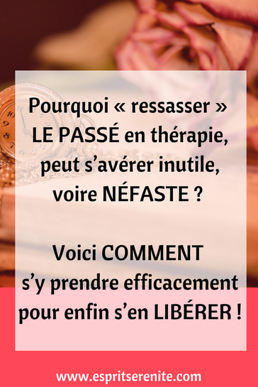 Pourquoi ressasser le passé en thérapie peut s'avérer inutile voire néfaste ? Voici comment s'y prendre de façon efficace pour s'en libérer vraiment et retrouver joie et sérénité dans sa vie présente