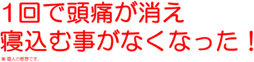 1回で頭痛が消え寝込む事がなくなった！