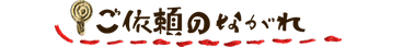 ご依頼のながれ