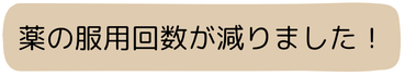 薬の服用回数が減りました