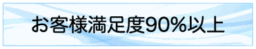 お客様満足度90%以上