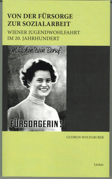 Gudrun Wolfgruber Von der Fürsorge zur Sozialarbeit Wiener Jugendwohlfahrt im 20. Jahrhundert 
