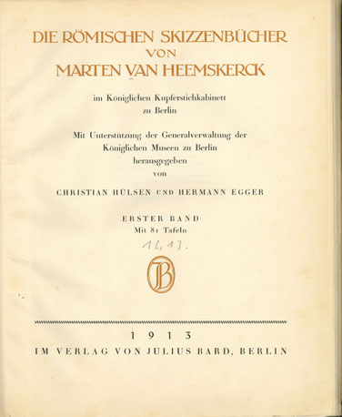 Christian Hülsen und Hermann Egger, Die Römischen Skizzenbücher von Marten van Heemskerck im Königlichen Kupferstichkabinett zu Berlin, Band 1, Textband, Berlin 1913