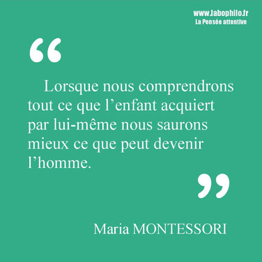 Maria Montessori citation. "Lorsque nous comprendrons tout ce que l’enfant acquiert par lui-même nous saurons mieux ce que peut devenir l’homme."