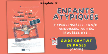Enfants atypiques. Hypersensibles, TDA/H, angoissés, agités, troubles dys. Guide gratuit PDF.  Centre Socio-Culturel du Fossé des Treize à Strasbourg. 