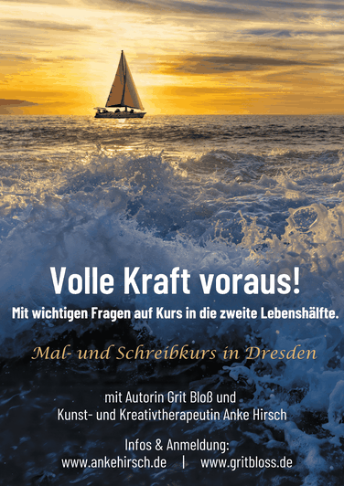 2025 Kombinierter Malkurs und Schreibkurs in Dresden Volle Kraft voraus - mit wichtigen Fragen auf Kurs in die zweite Lebenshälfte mit Autorin Grit Bloß und Kunsttherapeutin Anke Hirsch