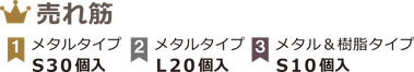 売れ筋１位メタルタイプＳ３０個入り２位メタルタイプＬ２０個入り３位メタル＆樹脂タイプＳ１０個入り