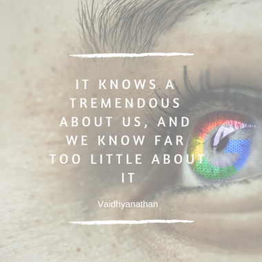 Zitat Google: It knows a tremendous about us, and we know far too little about it.