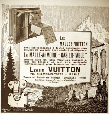 Old advertising:    VUITTON MALLS are essential for all people who want to travel with comfort and elegance. The "LOCKER-TABLE" WARDROBE studied with meticulous care adapts to all needs and can be fitted out for men or women. Louis Vuitton 70, CHAMPS-ELYS