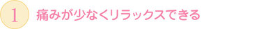 痛みが少なくリラックス