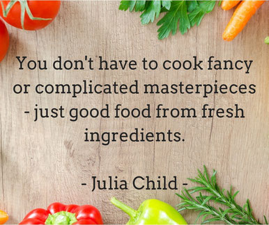 Julia Child quote: You don't have to cook fancy or complicated masterpieces, just good food from fresh ingredients