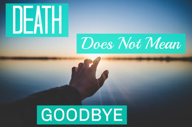 Death Does Not Mean Goodbye