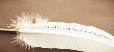 Schreibfeder - Sei wild und frech und wunderbar