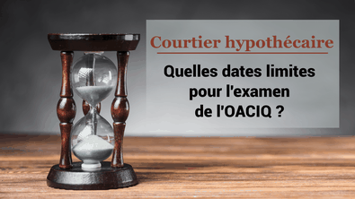 Deux dates limites pour s'inscrire au dernier examen de l'OACIQ pour être courtier hypothécaire